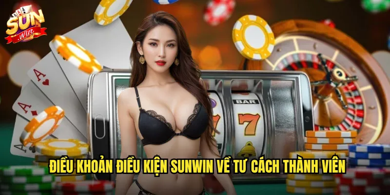 Điều Khoản Điều Kiện Sunwin - Quy Tắc Vàng Cho Trải Nghiệm Công Bằng 1 Điều khoản điều kiện Sunwin về tư cách thành viên