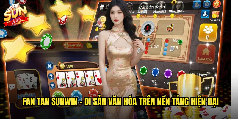 Fan Tan sunwin - Di sản văn hóa trên nền tảng hiện đại
