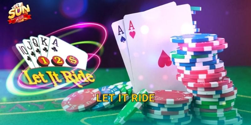Let It Ride Sunwin – Bí Quyết Thả Cược Và Ôm Trọn Phần Thưởng Lớn