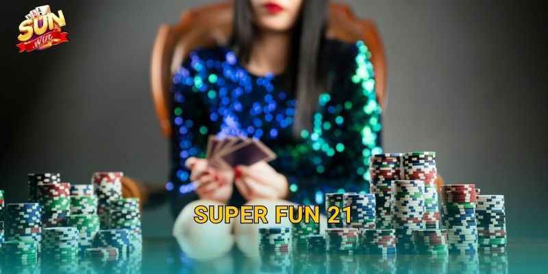 Super Fun 21 Sunwin – Phiên Bản Blackjack Siêu Thú Vị Với Nhiều Ưu Đãi Độc Đáo