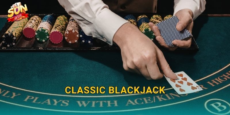 Classic Blackjack Sunwin – Huyền Thoại Sòng Bạc Không Bao Giờ Lỗi Thời