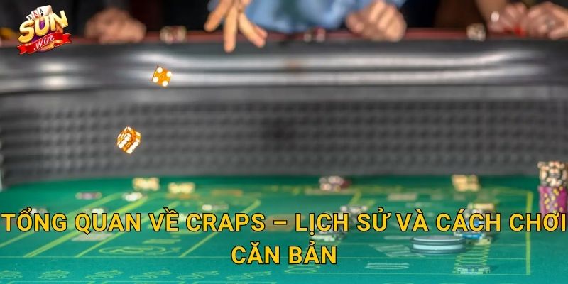 Tổng Quan Về Craps – Lịch Sử Và Cách Chơi Căn Bản