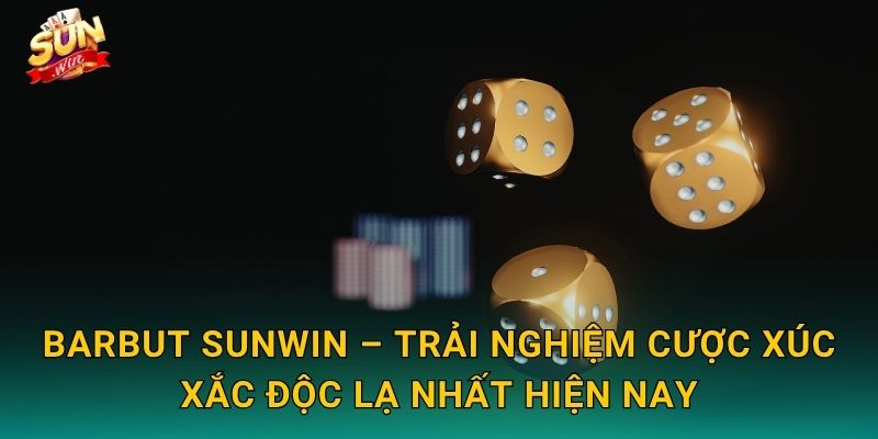 Barbut Sunwin – Trải Nghiệm Cược Xúc Xắc Độc Lạ Nhất Hiện Nay