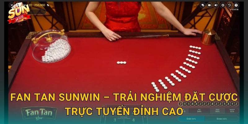 Fan Tan Sunwin – Trải Nghiệm Đặt Cược Trực Tuyến Đỉnh Cao