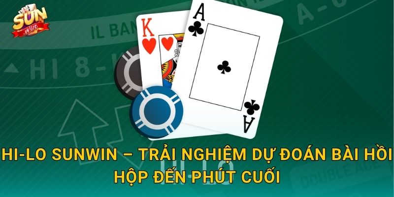 Hi-Lo Sunwin – Trải Nghiệm Dự Đoán Bài Hồi Hộp Đến Phút Cuối