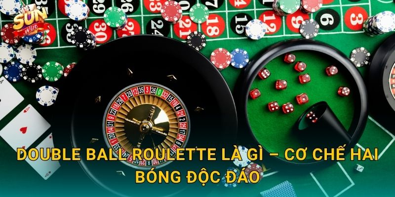 Double Ball Roulette Là Gì – Cơ Chế Hai Bóng Độc Đáo