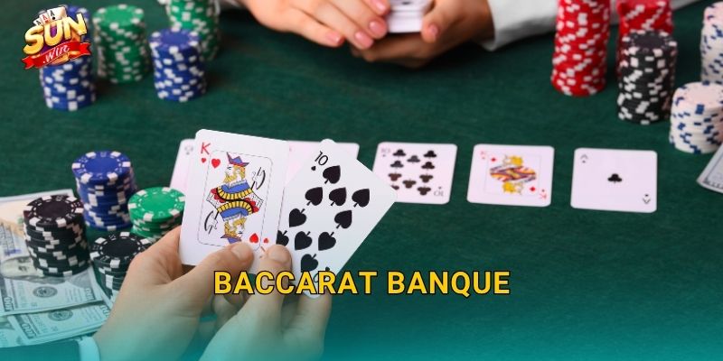 Baccarat Banque Sunwin – Phong Cách Baccarat Quý Tộc Đậm Chất Châu Âu