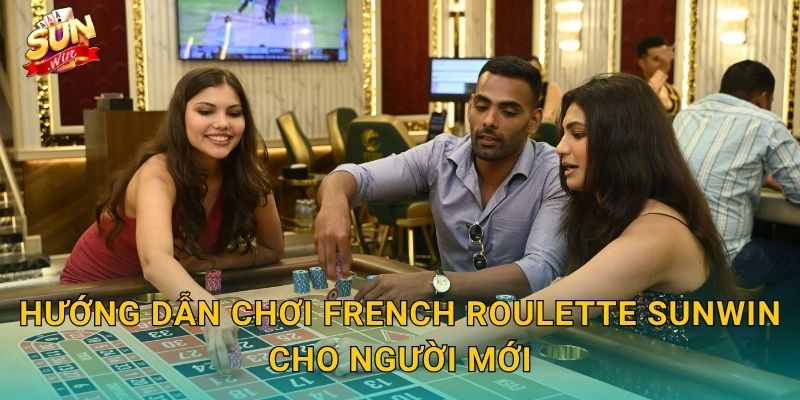 Hướng Dẫn Chơi French Roulette Sunwin Cho Người Mới